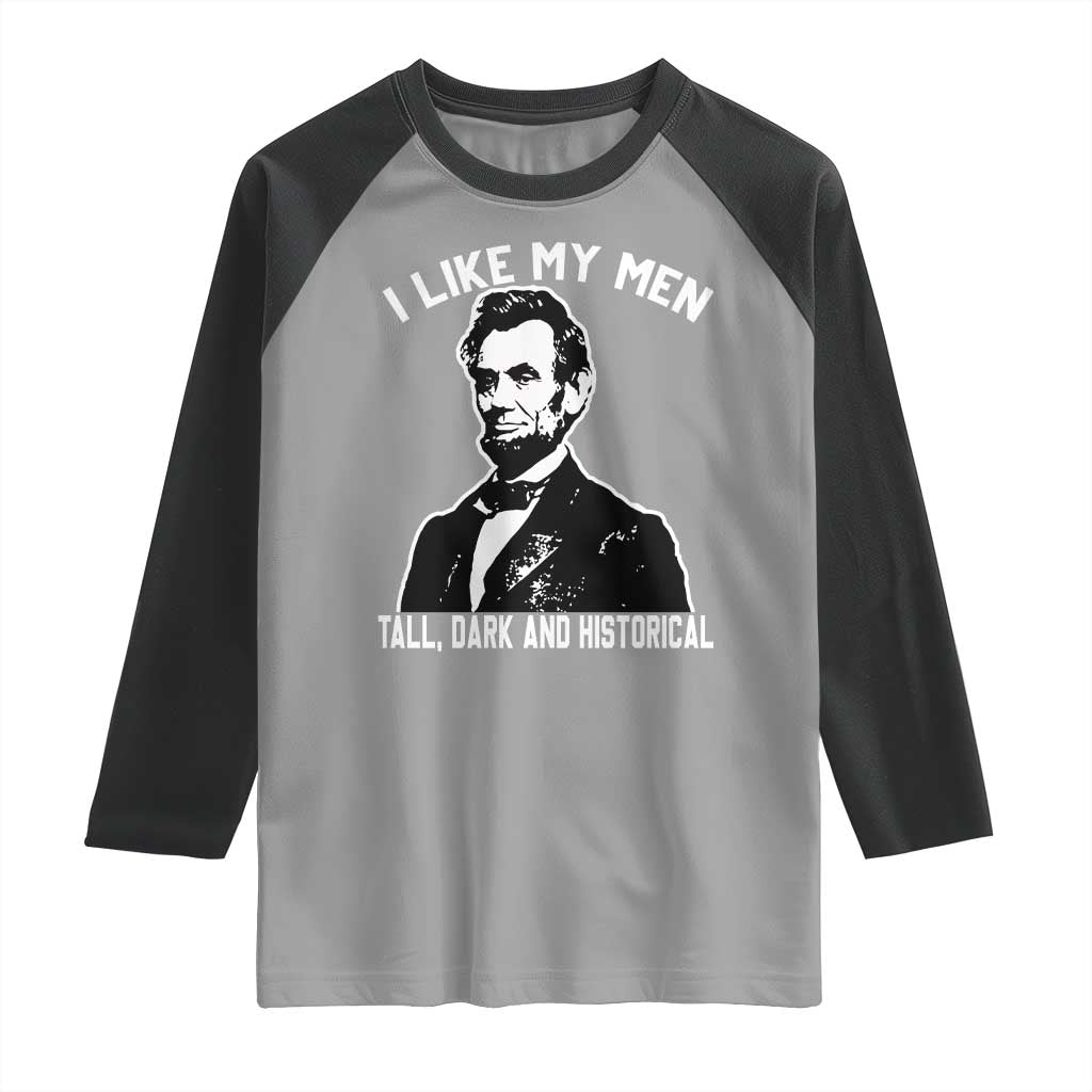 Abraham Lincoln American History Raglan Shirt I Like My Men Tall Dark and Historical TS14 Sport Gray Black Print Your Wear