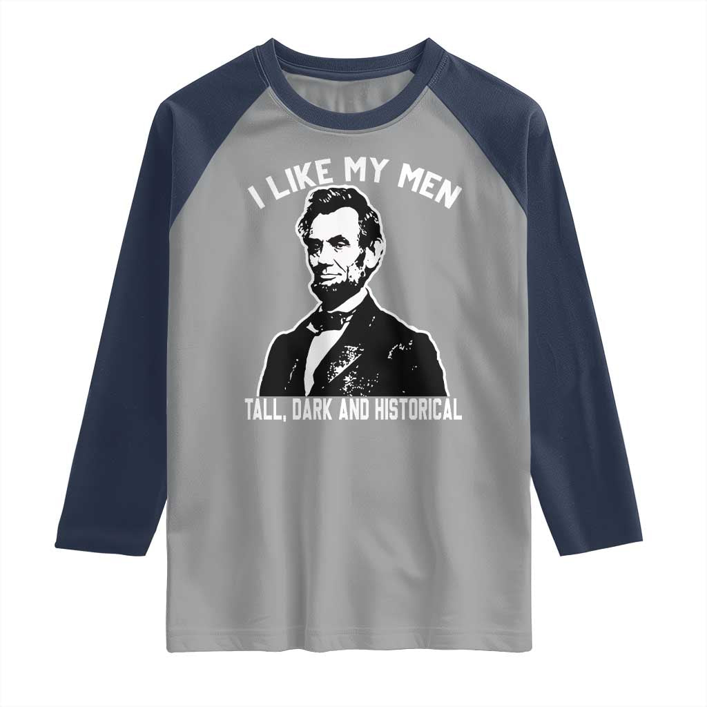 Abraham Lincoln American History Raglan Shirt I Like My Men Tall Dark and Historical TS14 Sport Gray Navy Print Your Wear