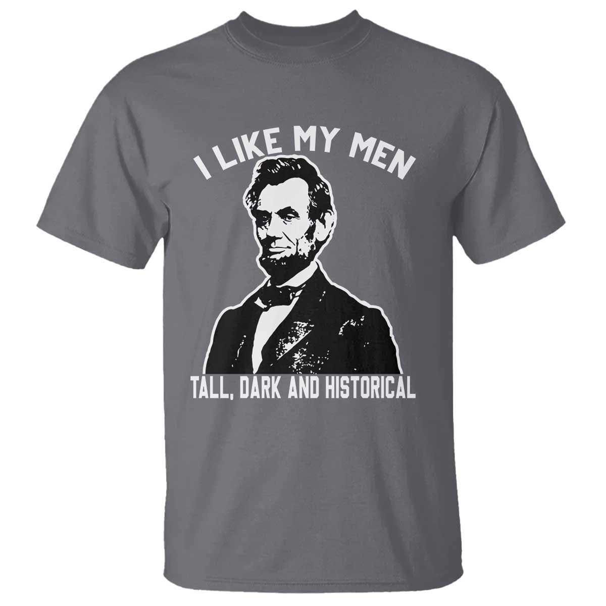 Abraham Lincoln American History T Shirt I Like My Men Tall Dark and Historical TS14 Charcoal Print Your Wear