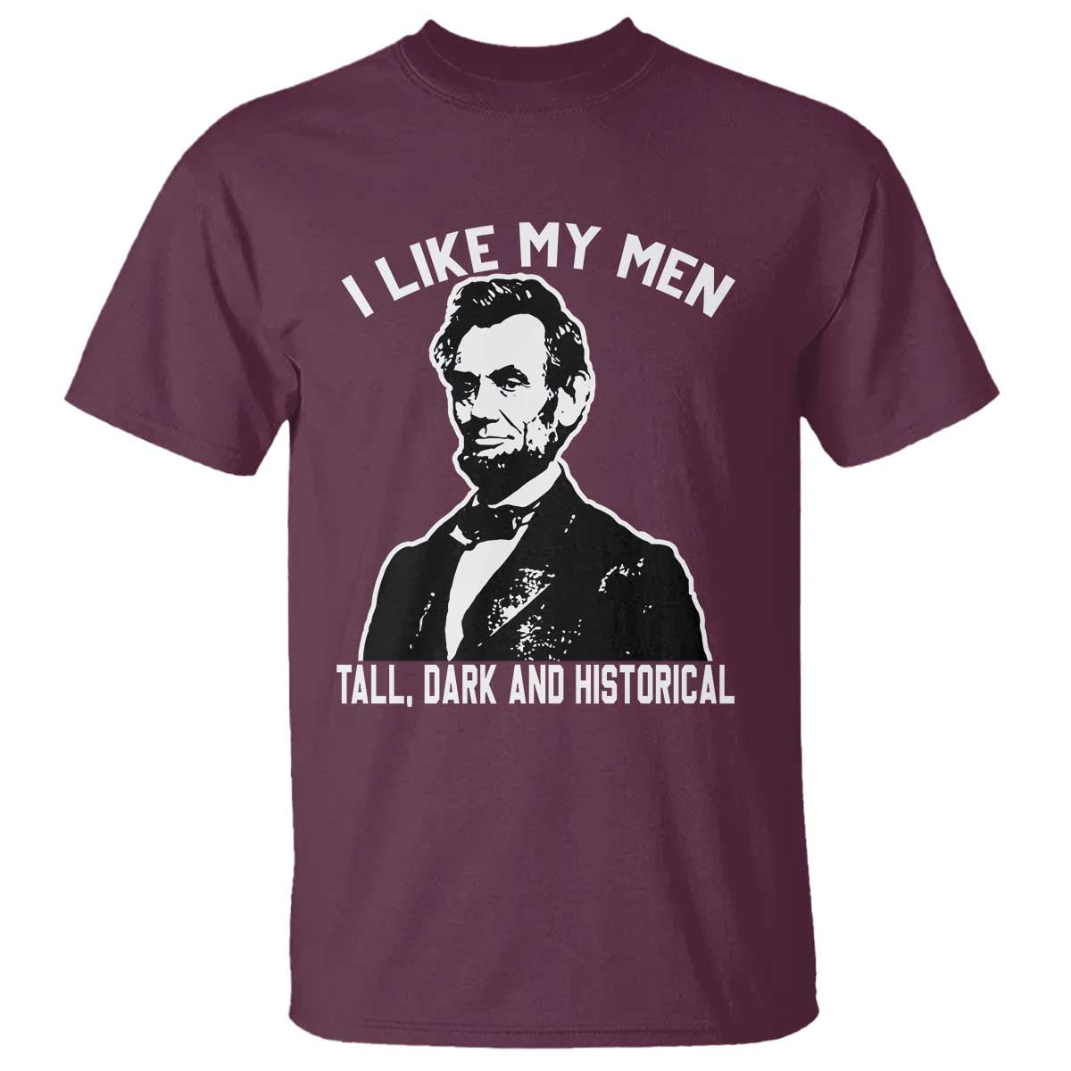 Abraham Lincoln American History T Shirt I Like My Men Tall Dark and Historical TS14 Maroon Print Your Wear