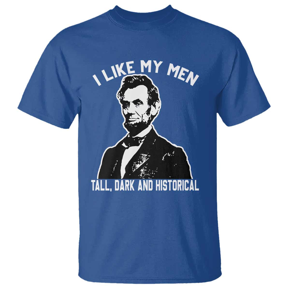Abraham Lincoln American History T Shirt I Like My Men Tall Dark and Historical TS14 Royal Blue Print Your Wear