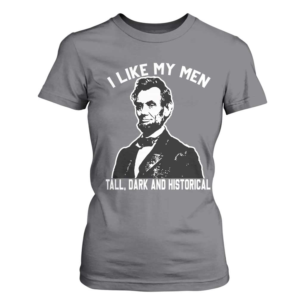 Abraham Lincoln American History T Shirt For Women I Like My Men Tall Dark and Historical TS14 Charcoal Print Your Wear