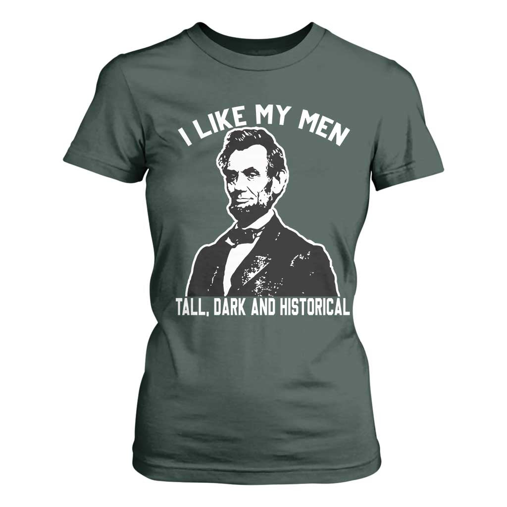 Abraham Lincoln American History T Shirt For Women I Like My Men Tall Dark and Historical TS14 Dark Forest Green Print Your Wear