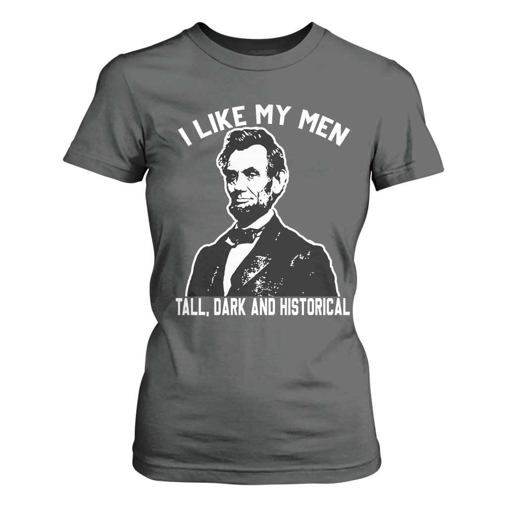 Abraham Lincoln American History T Shirt For Women I Like My Men Tall Dark and Historical TS14 Dark Heather Print Your Wear