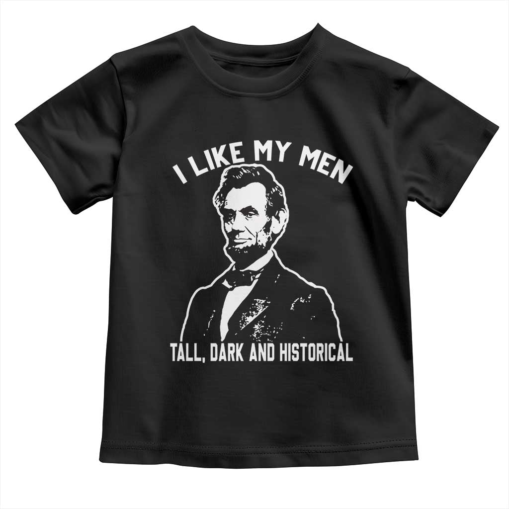 Abraham Lincoln American History Toddler T Shirt I Like My Men Tall Dark and Historical TS14 Black Print Your Wear