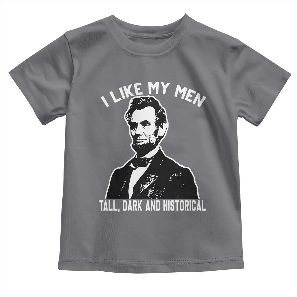Abraham Lincoln American History Toddler T Shirt I Like My Men Tall Dark and Historical TS14 Charcoal Print Your Wear