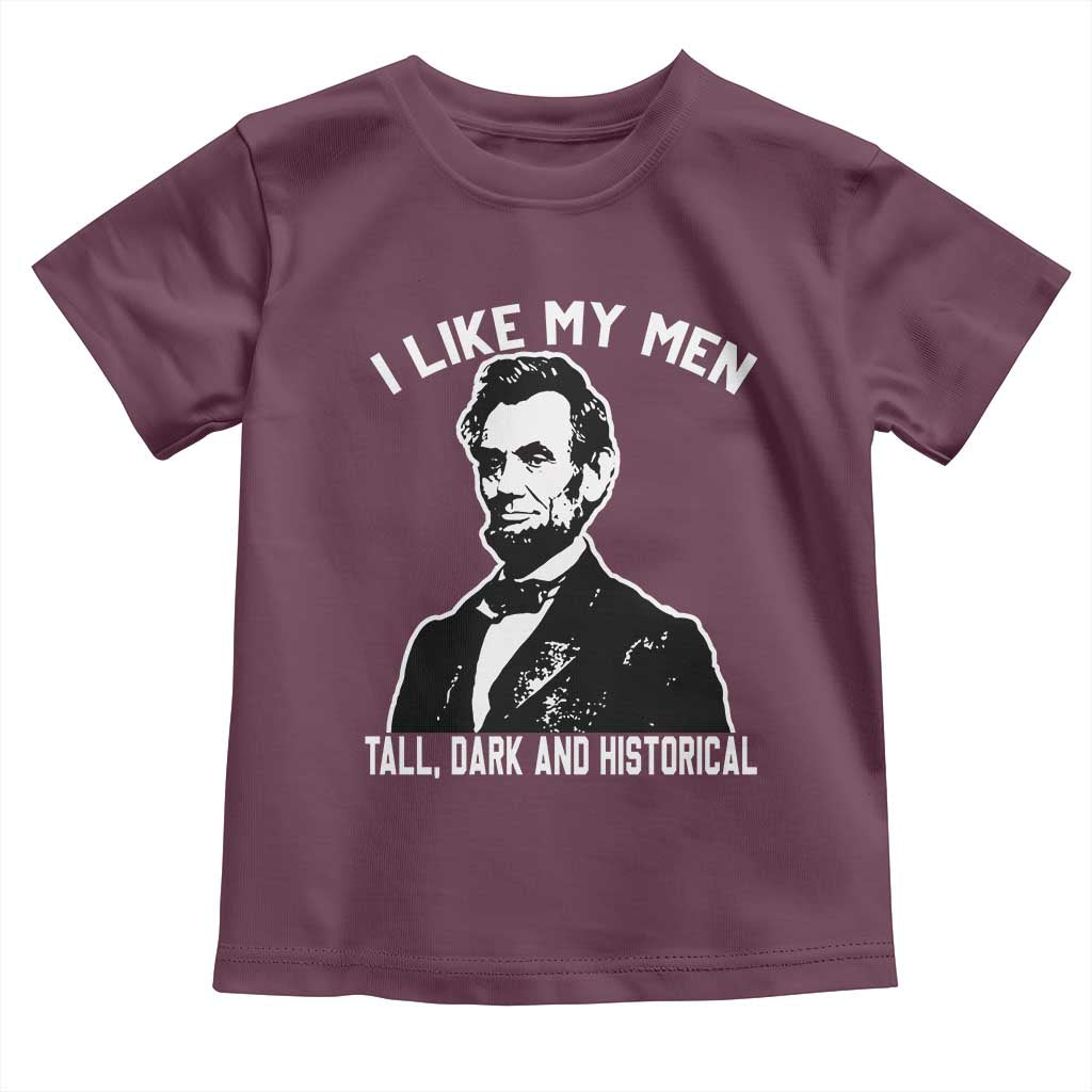 Abraham Lincoln American History Toddler T Shirt I Like My Men Tall Dark and Historical TS14 Maroon Print Your Wear