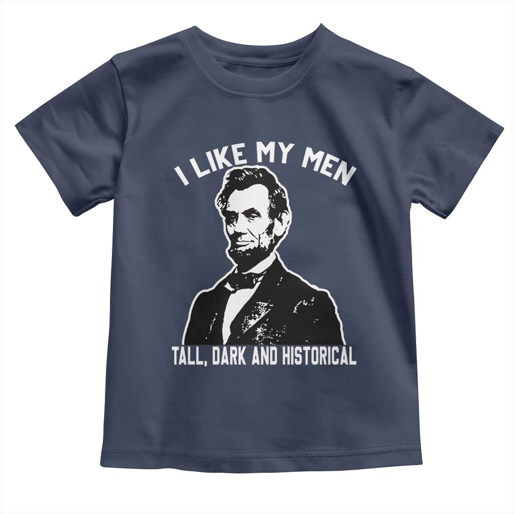Abraham Lincoln American History Toddler T Shirt I Like My Men Tall Dark and Historical TS14 Navy Print Your Wear