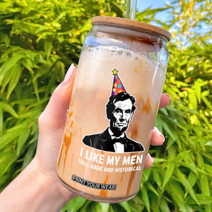 Abraham Lincoln American History Presidents Day Glass Can I Like My Men Tall Dark and Historical TS14 Black Print Your Wear