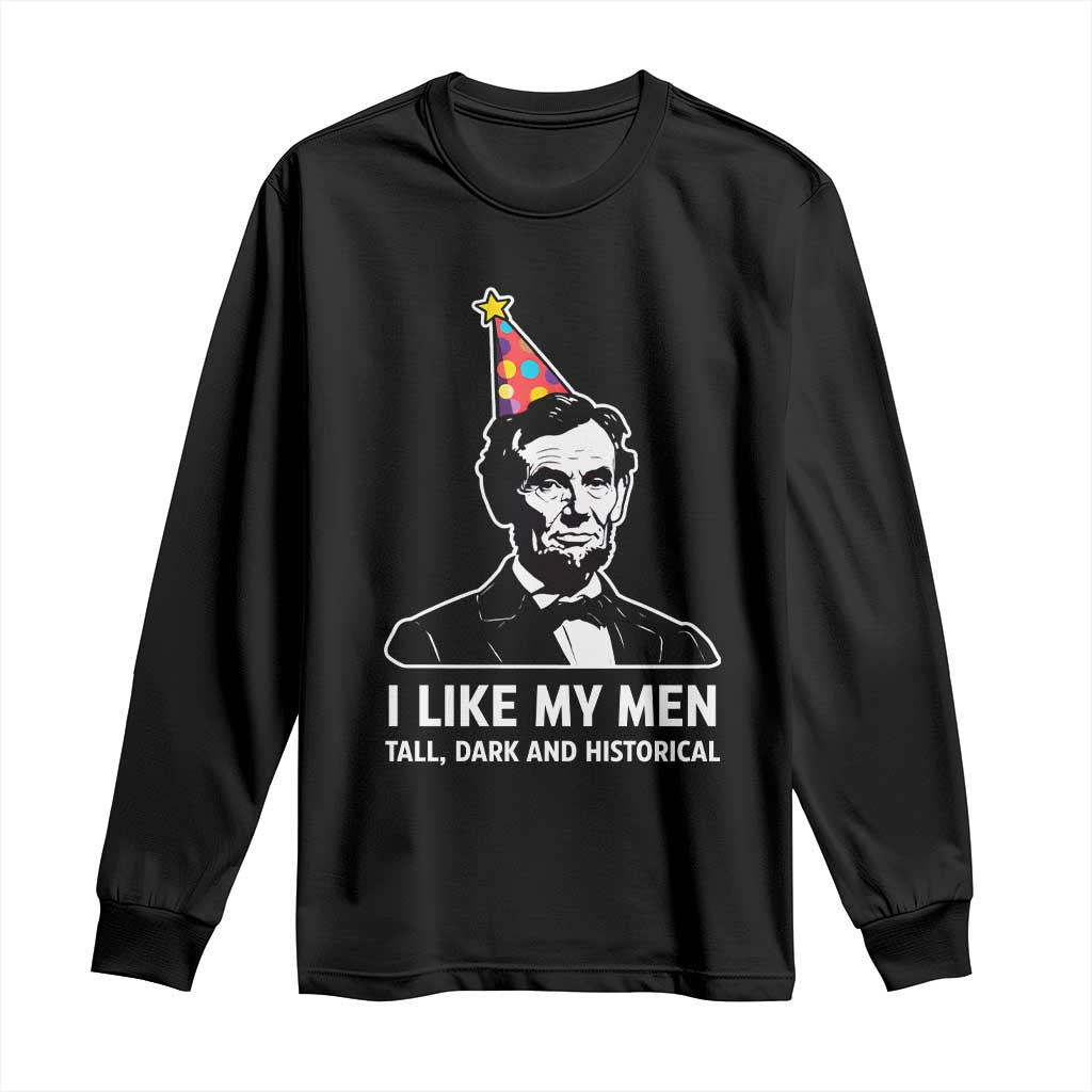 Abraham Lincoln American History Presidents Day Long Sleeve Shirt I Like My Men Tall Dark and Historical TS14 Black Print Your Wear