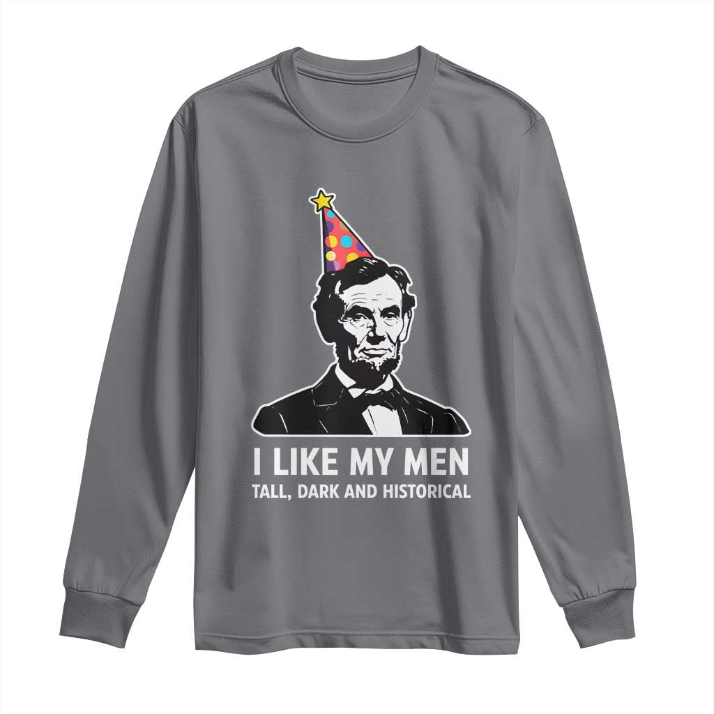 Abraham Lincoln American History Presidents Day Long Sleeve Shirt I Like My Men Tall Dark and Historical TS14 Charcoal Print Your Wear