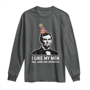 Abraham Lincoln American History Presidents Day Long Sleeve Shirt I Like My Men Tall Dark and Historical TS14 Dark Heather Print Your Wear