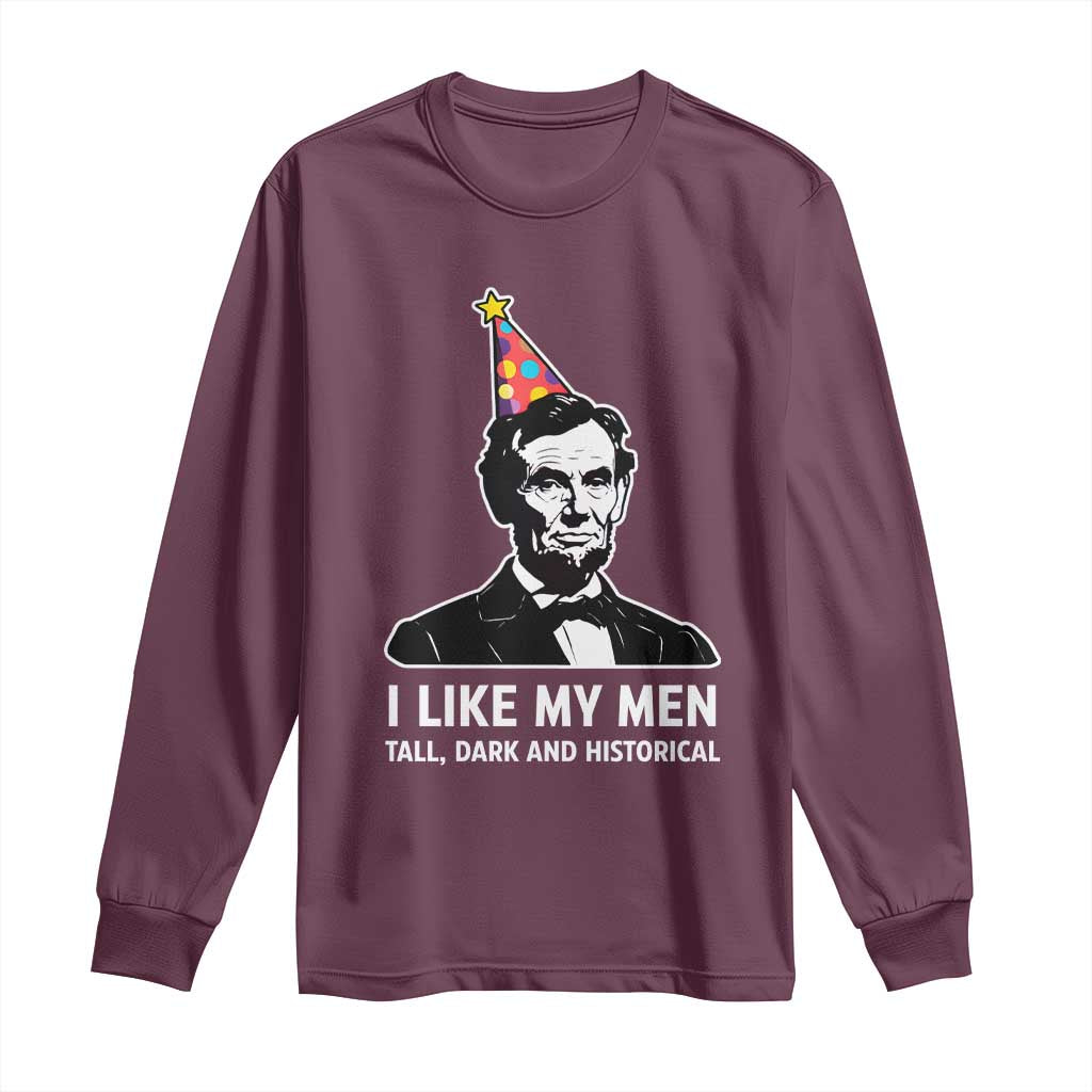 Abraham Lincoln American History Presidents Day Long Sleeve Shirt I Like My Men Tall Dark and Historical TS14 Maroon Print Your Wear