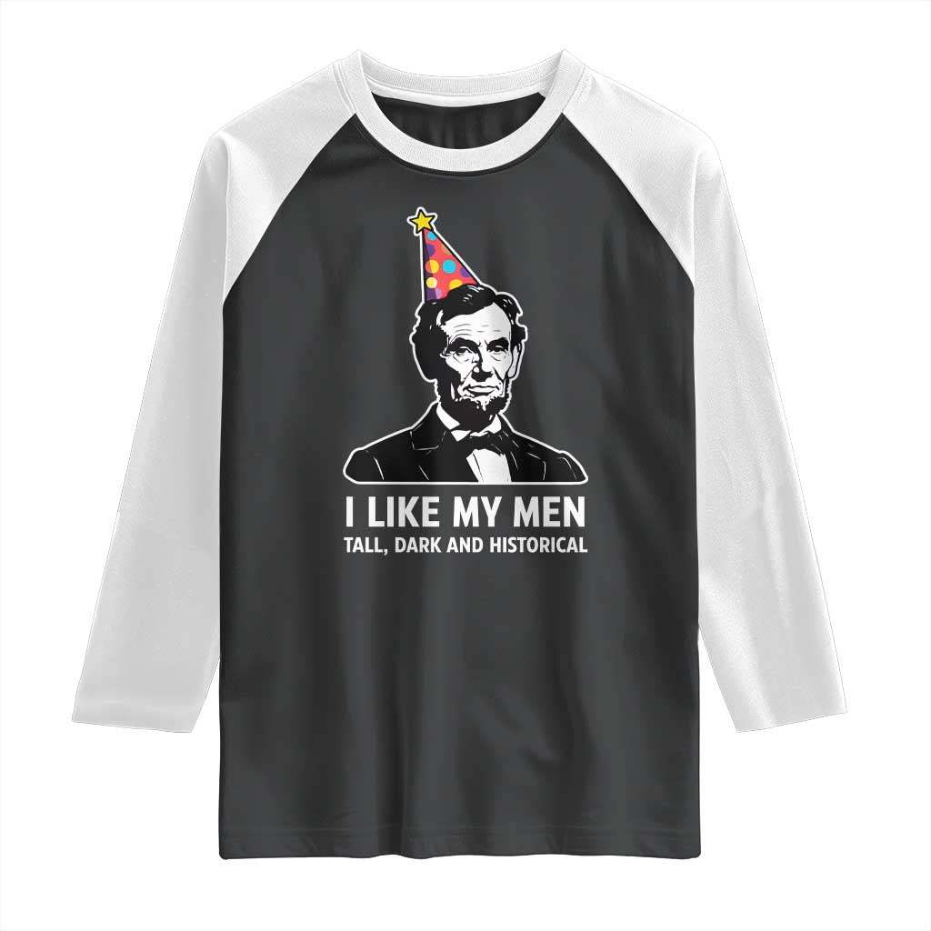 Abraham Lincoln American History Presidents Day Raglan Shirt I Like My Men Tall Dark and Historical TS14 Black White Print Your Wear
