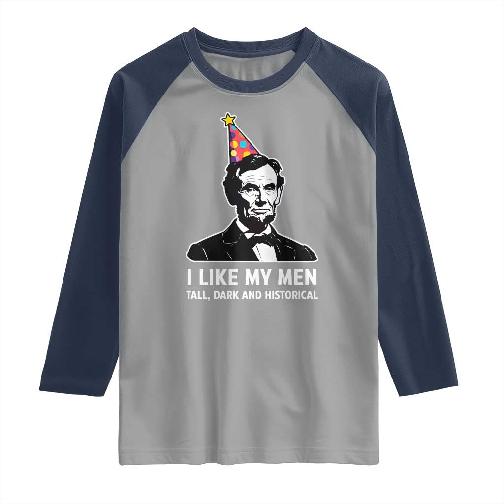 Abraham Lincoln American History Presidents Day Raglan Shirt I Like My Men Tall Dark and Historical TS14 Sport Gray Navy Print Your Wear