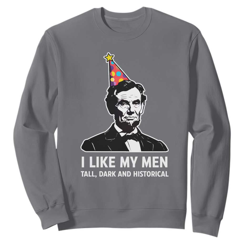 Abraham Lincoln American History Presidents Day Sweatshirt I Like My Men Tall Dark and Historical TS14 Charcoal Print Your Wear