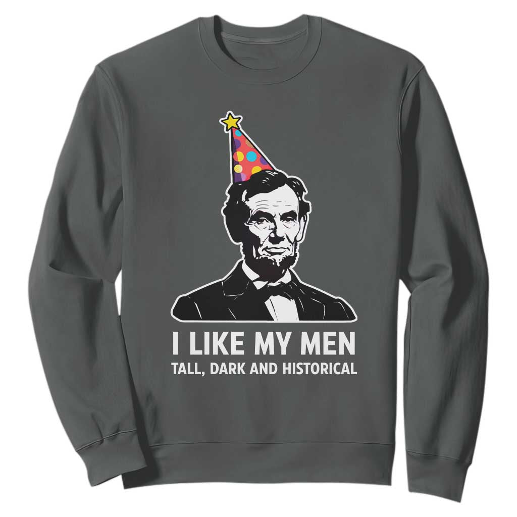 Abraham Lincoln American History Presidents Day Sweatshirt I Like My Men Tall Dark and Historical TS14 Dark Heather Print Your Wear