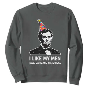 Abraham Lincoln American History Presidents Day Sweatshirt I Like My Men Tall Dark and Historical TS14 Dark Heather Print Your Wear