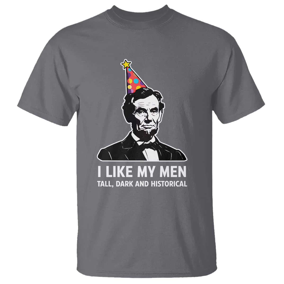 Abraham Lincoln American History Presidents Day T Shirt I Like My Men Tall Dark and Historical TS14 Charcoal Print Your Wear