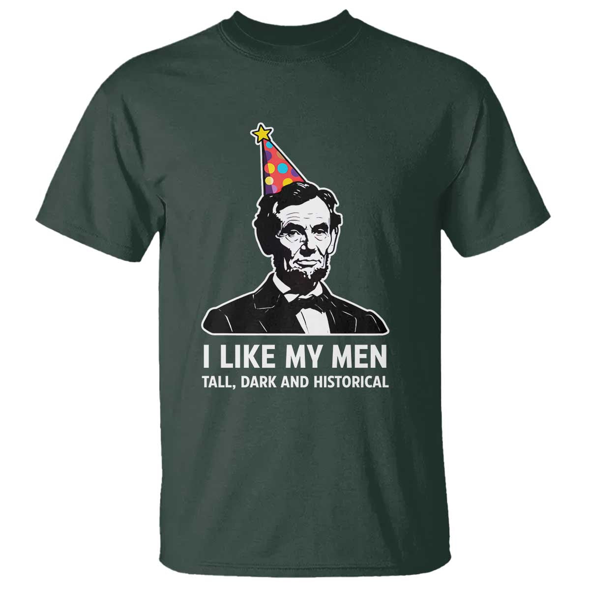 Abraham Lincoln American History Presidents Day T Shirt I Like My Men Tall Dark and Historical TS14 Dark Forest Green Print Your Wear