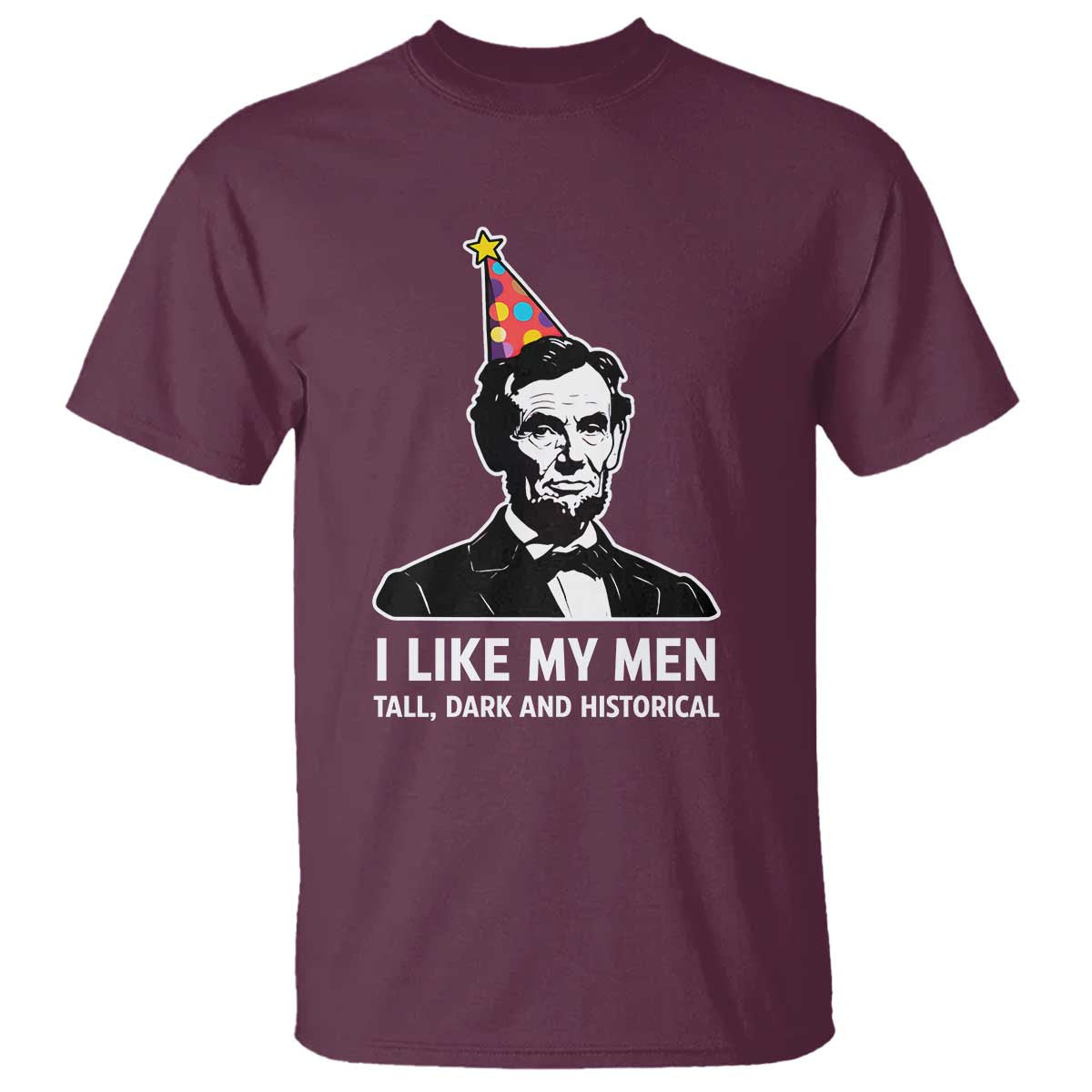 Abraham Lincoln American History Presidents Day T Shirt I Like My Men Tall Dark and Historical TS14 Maroon Print Your Wear