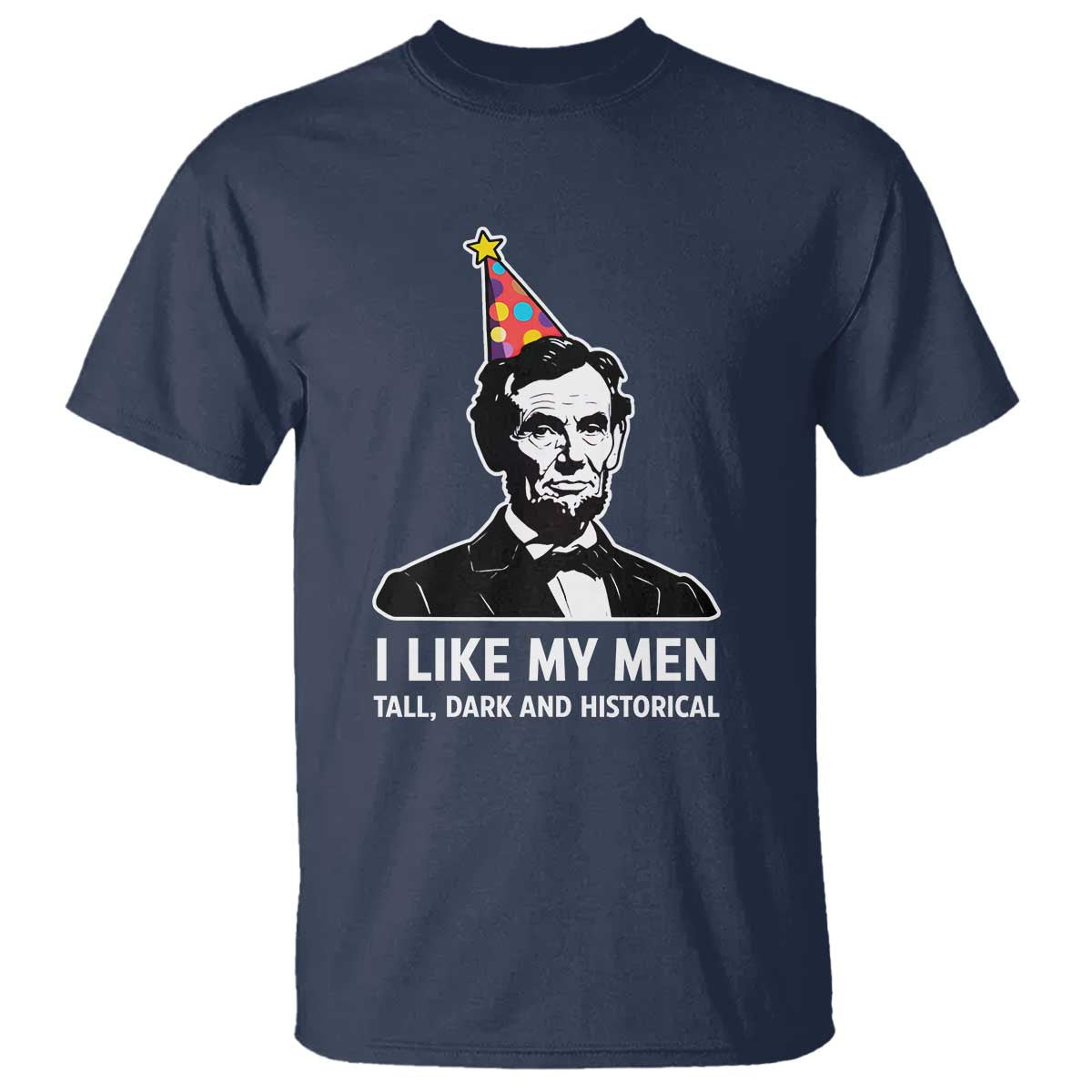 Abraham Lincoln American History Presidents Day T Shirt I Like My Men Tall Dark and Historical TS14 Navy Print Your Wear