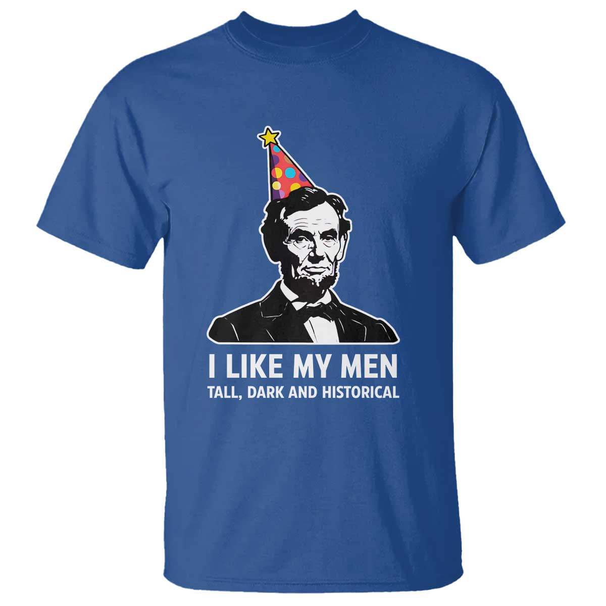 Abraham Lincoln American History Presidents Day T Shirt I Like My Men Tall Dark and Historical TS14 Royal Blue Print Your Wear