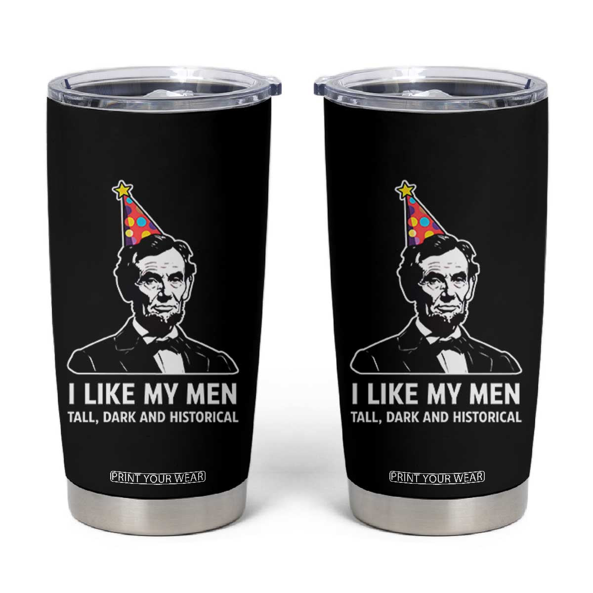 Abraham Lincoln American History Presidents Day Tumbler Cup I Like My Men Tall Dark and Historical TS14 Black Print Your Wear