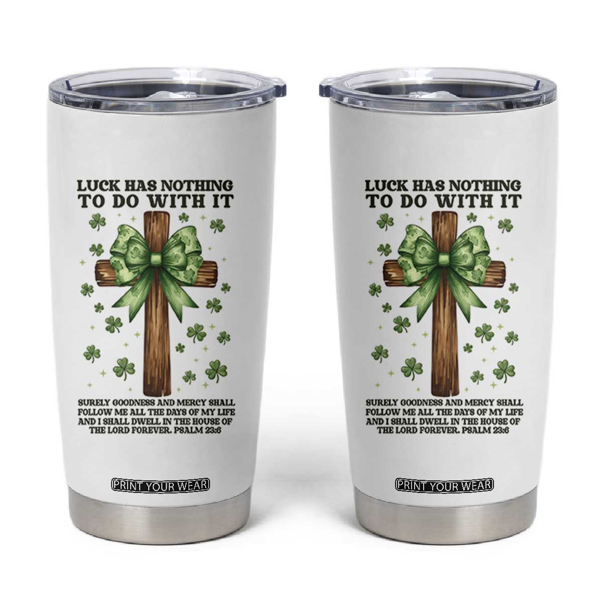 Faith Over Luck St Patrick's Day Tumbler Cup Christian Jesus Bible Verse Psalm 23 TS14 White Print Your Wear