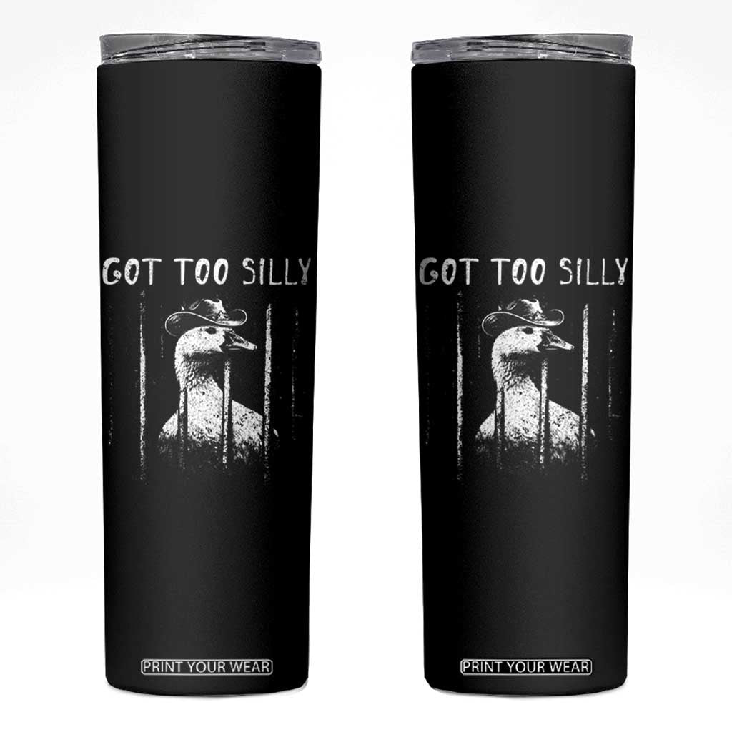 Got Too Silly Goose Meme Skinny Tumbler Funny Cowboy Goose Jailbird Prison TS14 Black Print Your Wear