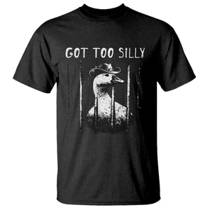 Got Too Silly Goose Meme T Shirt Funny Cowboy Goose Jailbird Prison TS14 Black Print Your Wear