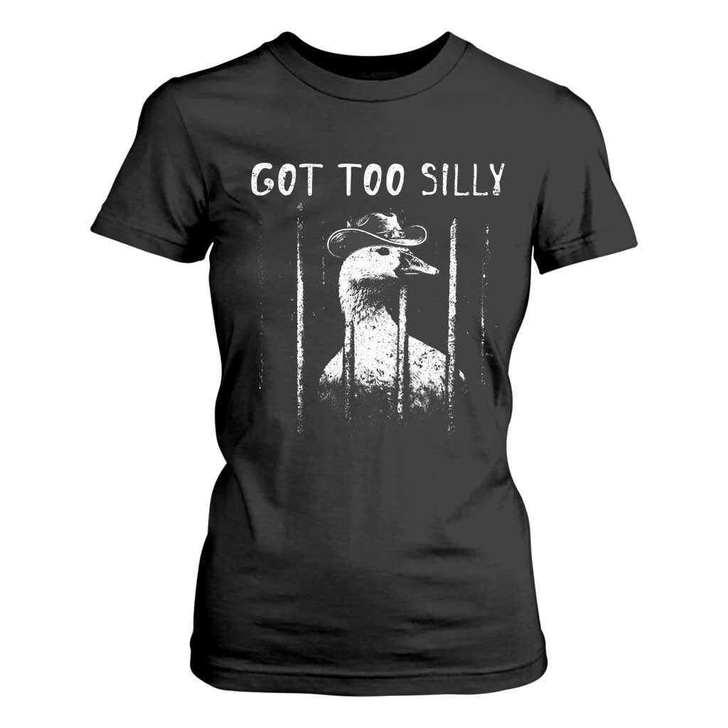 Got Too Silly Goose Meme T Shirt For Women Funny Cowboy Goose Jailbird Prison TS14 Black Print Your Wear