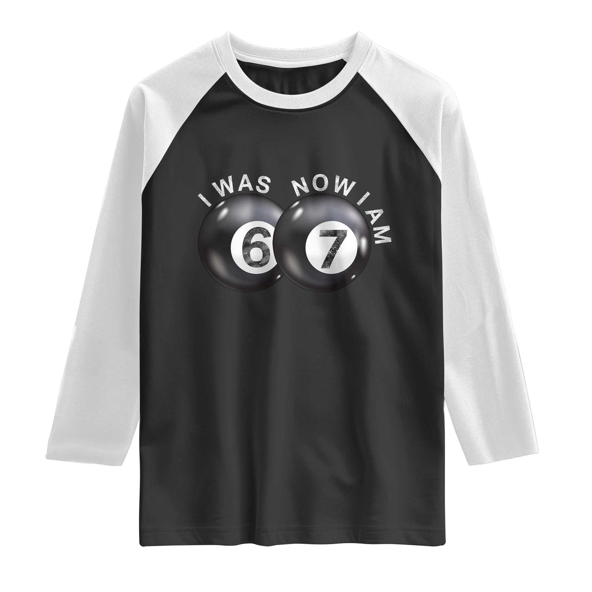 I Was 6 Now I'm 7 Ball Raglan Shirt Funny 67 Six Seven Meme TS14 Black White Print Your Wear