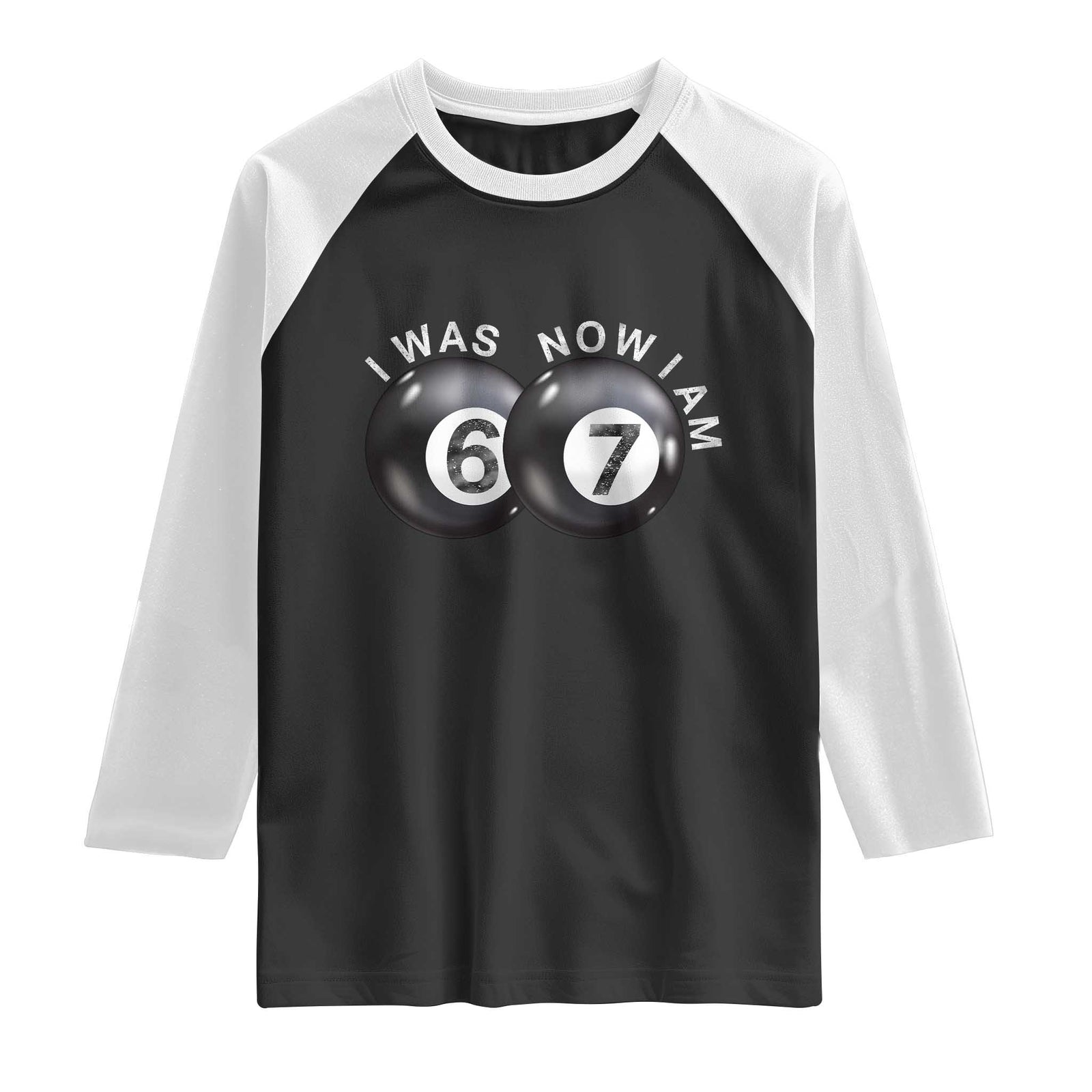 I Was 6 Now I'm 7 Ball Raglan Shirt Funny 67 Six Seven Meme TS14 Black White Print Your Wear