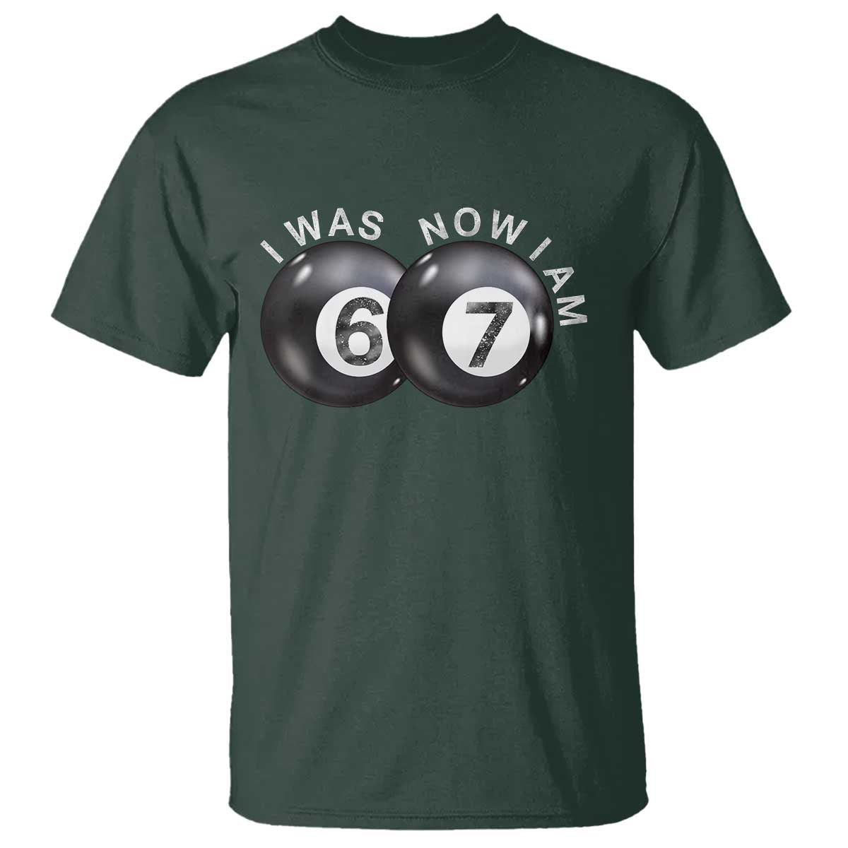 I Was 6 Now I'm 7 Ball T Shirt Funny 67 Six Seven Meme TS14 Dark Forest Green Print Your Wear