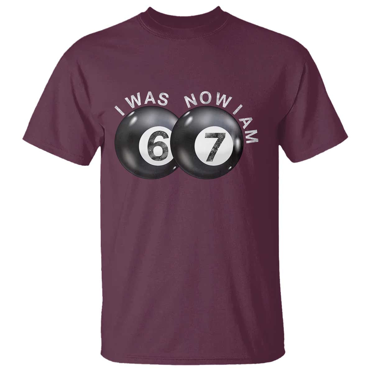 I Was 6 Now I'm 7 Ball T Shirt Funny 67 Six Seven Meme TS14 Maroon Print Your Wear