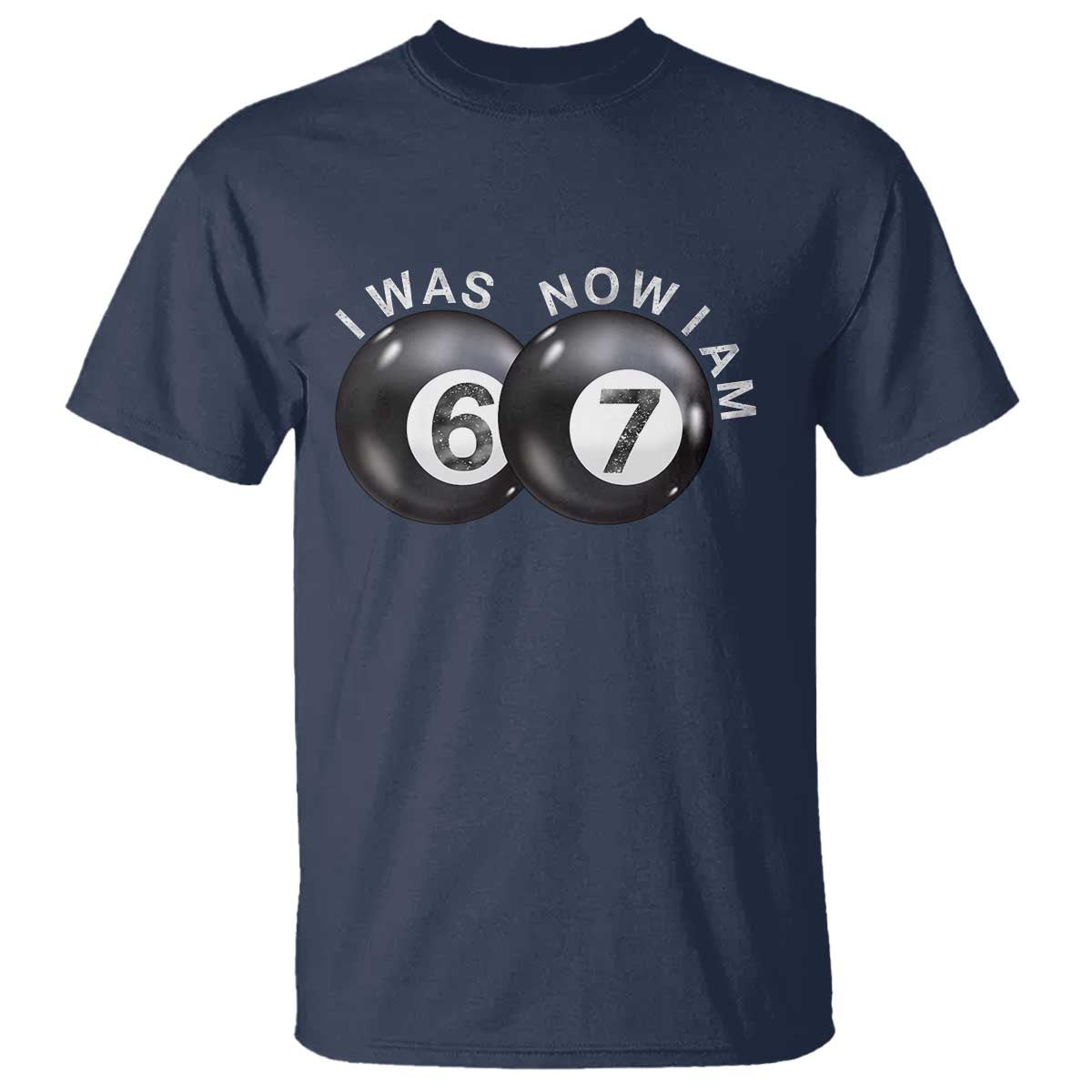 I Was 6 Now I'm 7 Ball T Shirt Funny 67 Six Seven Meme TS14 Navy Print Your Wear