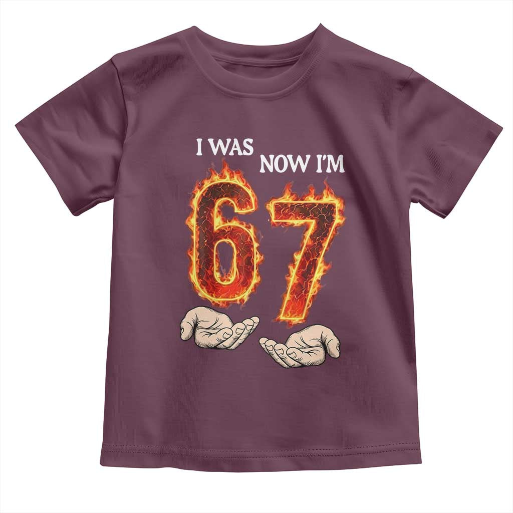 I Was 6 Now I'm 7 Birthday Toddler T Shirt Funny Six Seven Meme 67 Flame TS14 Maroon Print Your Wear