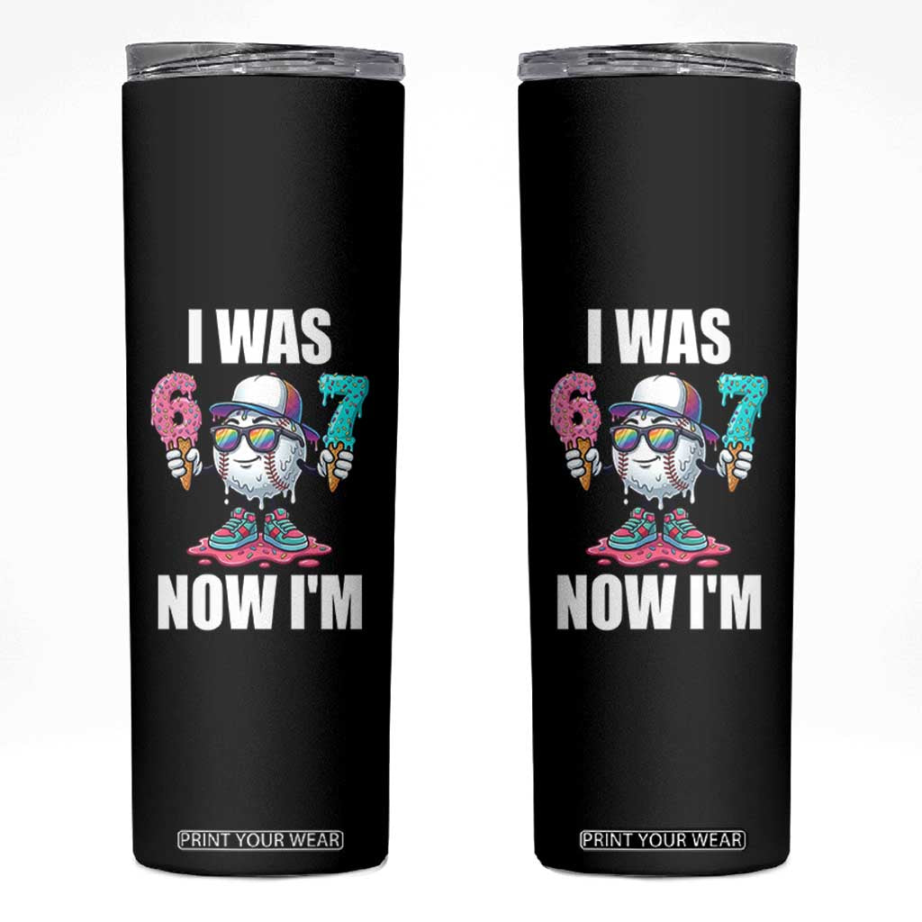 I Was 6 Now I'm 7 Skinny Tumbler Baseball Ice Cream Drip Number 67 Player TS14 Black Print Your Wear