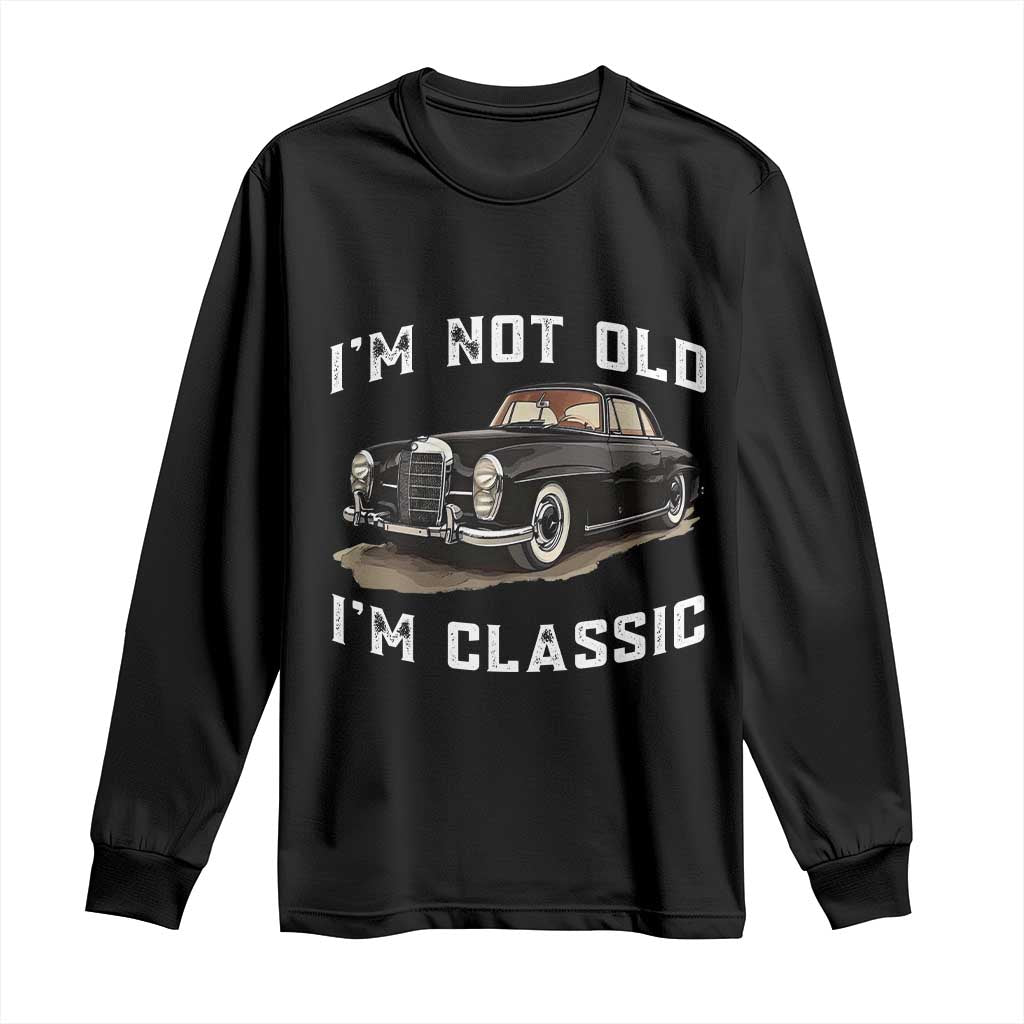 I'm Not Old I'm Classic Long Sleeve Shirt Funny Vintage Car Enthusiast TS14 Black Print Your Wear