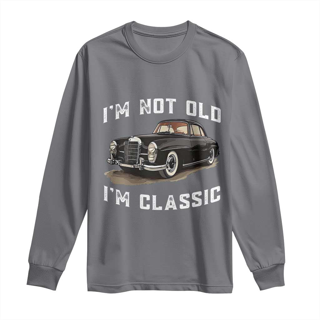 I'm Not Old I'm Classic Long Sleeve Shirt Funny Vintage Car Enthusiast TS14 Charcoal Print Your Wear