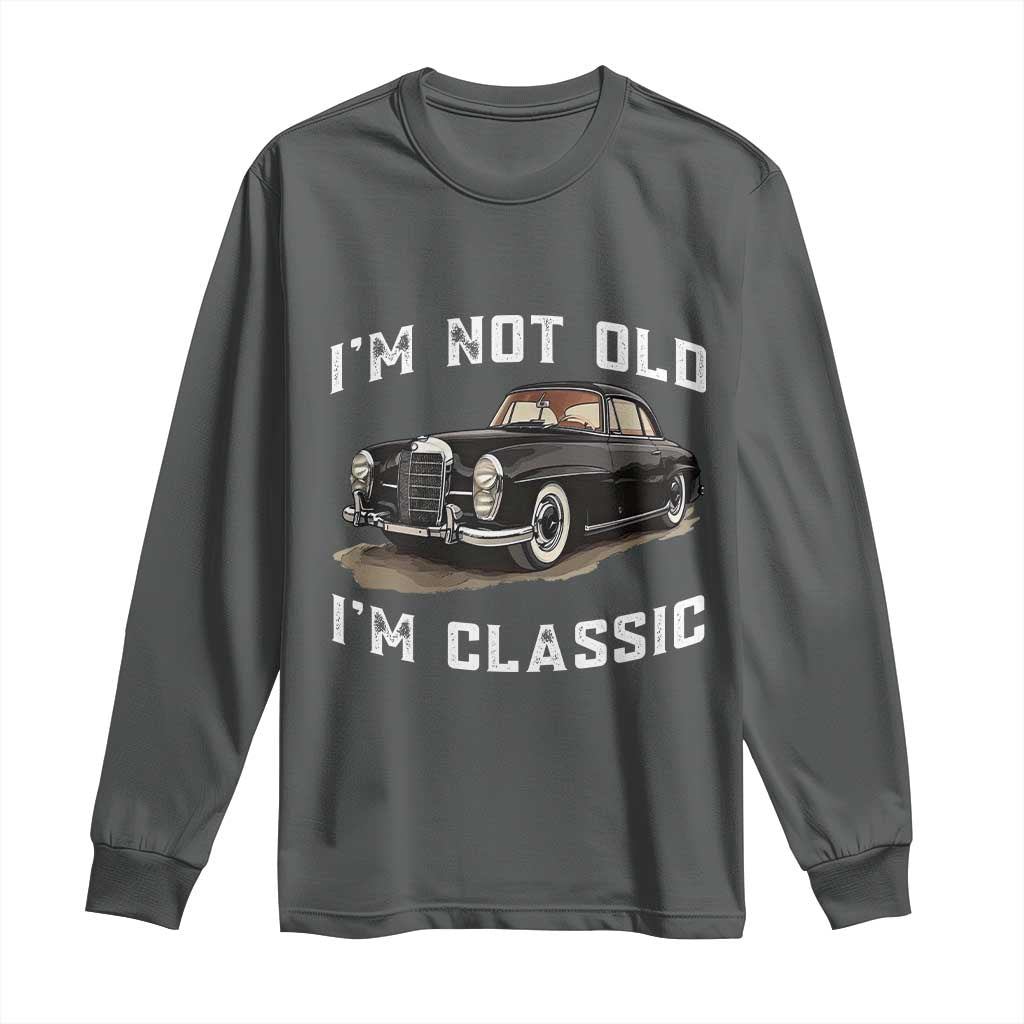 I'm Not Old I'm Classic Long Sleeve Shirt Funny Vintage Car Enthusiast TS14 Dark Heather Print Your Wear