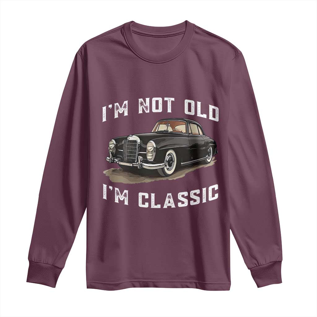 I'm Not Old I'm Classic Long Sleeve Shirt Funny Vintage Car Enthusiast TS14 Maroon Print Your Wear