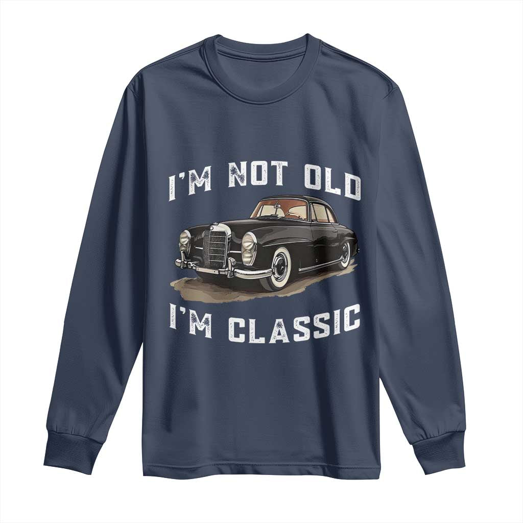 I'm Not Old I'm Classic Long Sleeve Shirt Funny Vintage Car Enthusiast TS14 Navy Print Your Wear