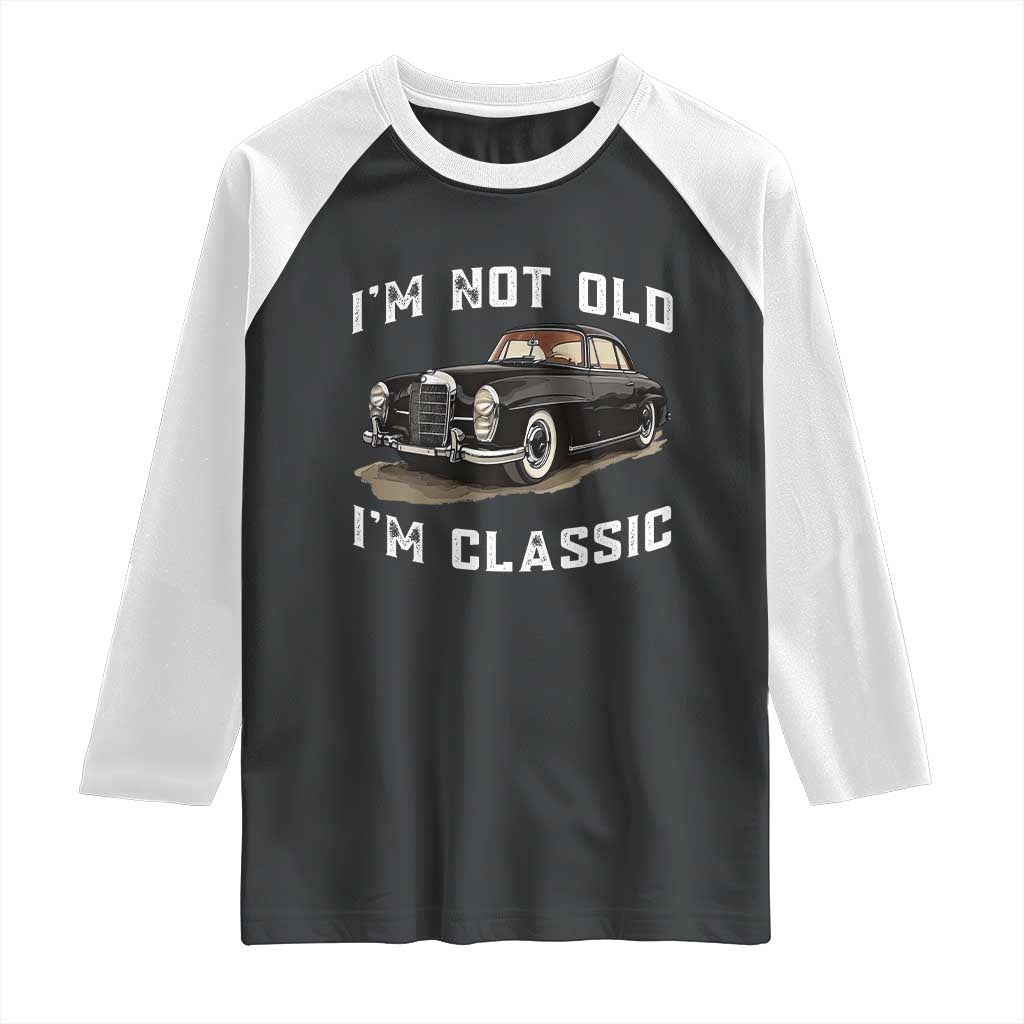 I'm Not Old I'm Classic Raglan Shirt Funny Vintage Car Enthusiast TS14 Black White Print Your Wear