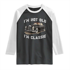 I'm Not Old I'm Classic Raglan Shirt Funny Vintage Car Enthusiast TS14 Black White Print Your Wear