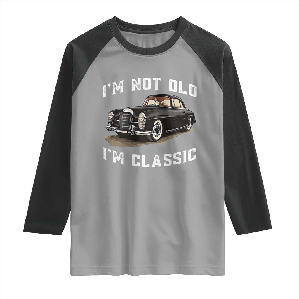 I'm Not Old I'm Classic Raglan Shirt Funny Vintage Car Enthusiast TS14 Sport Gray Black Print Your Wear