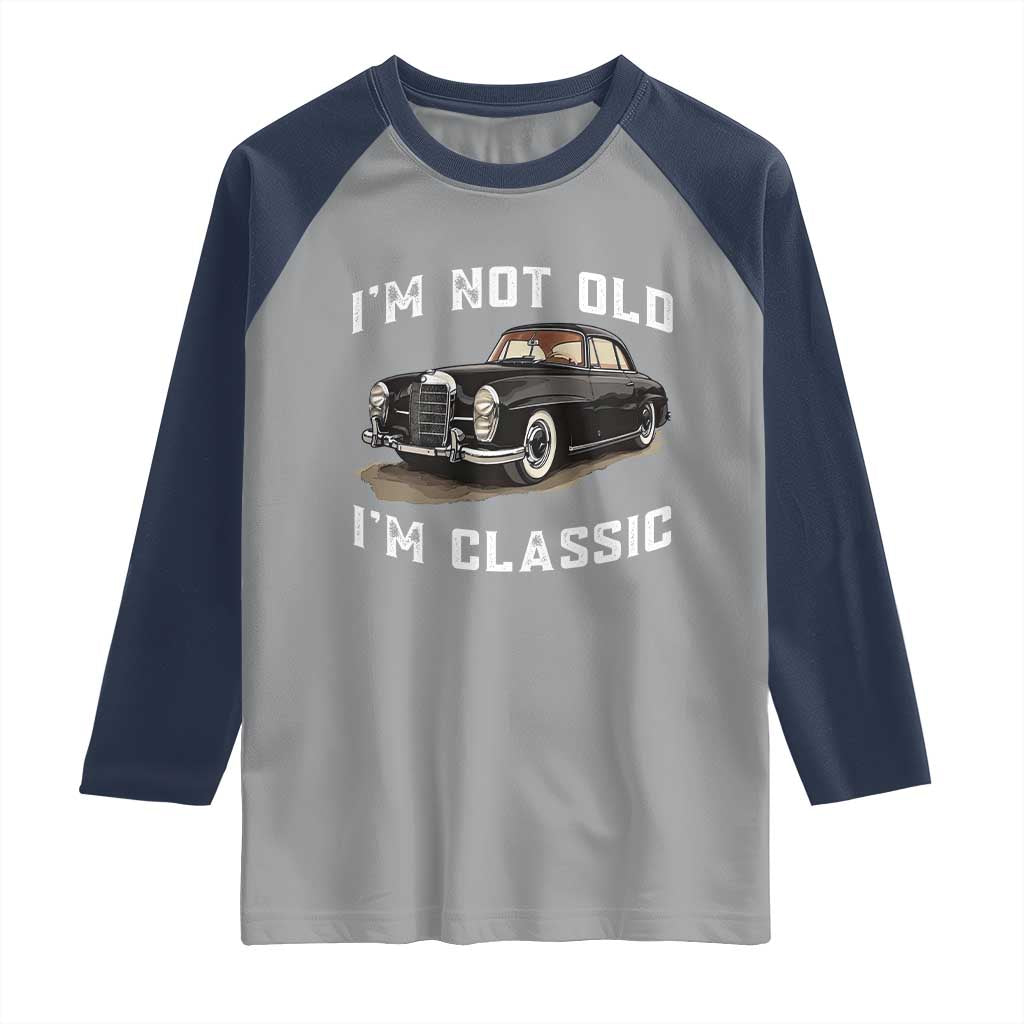 I'm Not Old I'm Classic Raglan Shirt Funny Vintage Car Enthusiast TS14 Sport Gray Navy Print Your Wear