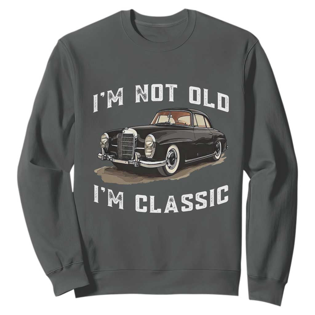 I'm Not Old I'm Classic Sweatshirt Funny Vintage Car Enthusiast TS14 Dark Heather Print Your Wear