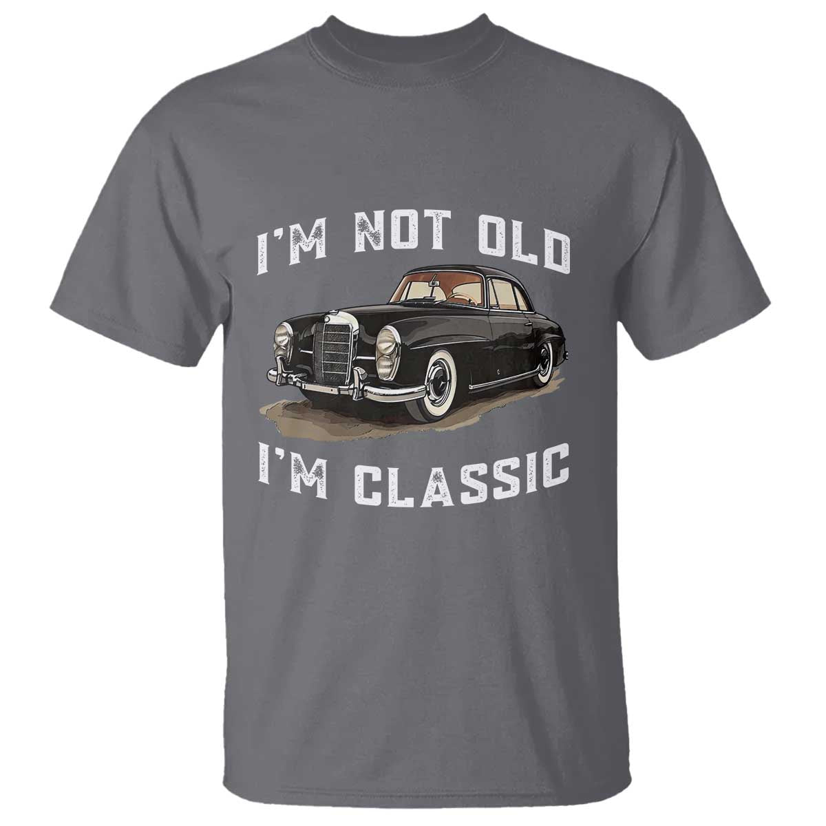 I'm Not Old I'm Classic T Shirt Funny Vintage Car Enthusiast TS14 Charcoal Print Your Wear